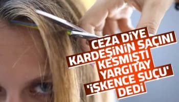 Ceza diye kardeşin saçını kesmek işkence suçu