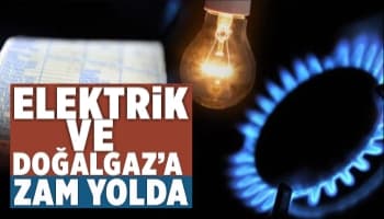 Elektrik ve Doğalgaz'a zam yolda