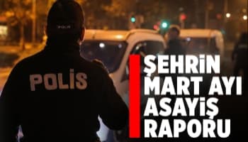 Sakarya'nın Mart ayı asayiş raporu açıklandı