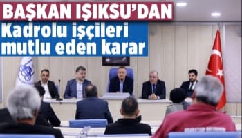 Başkan Işıksu’dan kadrolu işçileri mutlu eden karar