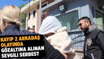 Kayıp iki arkadaş olayında sevgili serbest