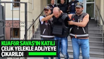 Kuaför Savaş'ın katili adliyeye sevk edildi