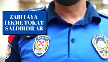 Zabıtaya tekme tokat saldırdılar