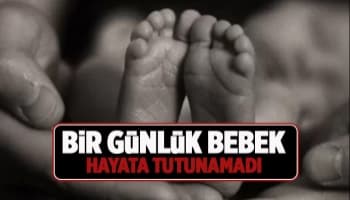 Bir günlük günlük bebek yaşama tutunamadı
