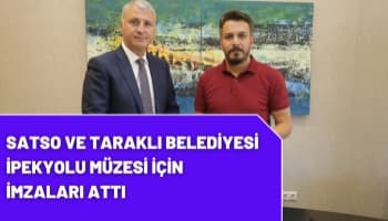 SATSO ve Taraklı Belediyesi İpekyolu Müzesi İçin İmzaları Attı