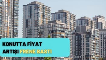 Konutta Fiyat Artışı Frene Bastı