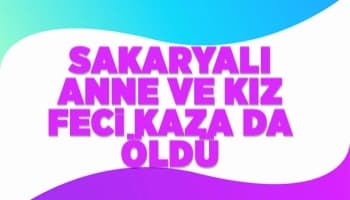 Sakaryalı anne ve kızı kazada öldü