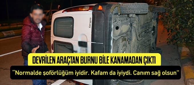 Devrilen araçtan burnu bile kanamadan çıktı