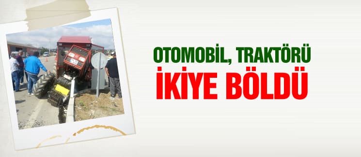 Otomobil, traktörü ikiye ayırdı
