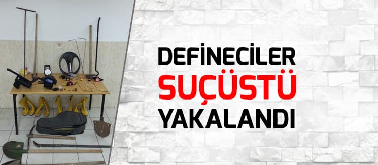 Defineciler suçüstü yakalandı: 6 gözaltı!