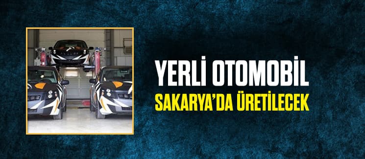Yerli otomobil Sakarya'da üretilecek