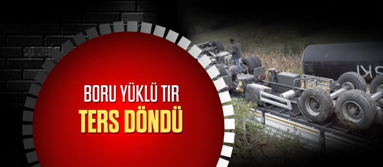Boru yüklü TIR, devrildi
