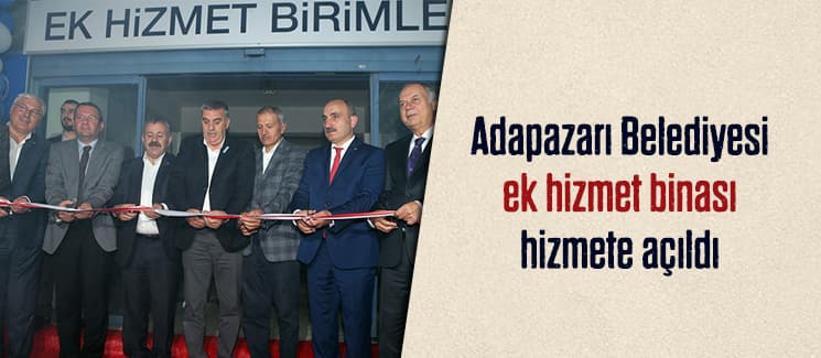 Adapazarı Belediyesi ek hizmet binası hizmete açıldı