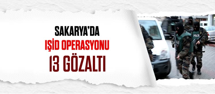 Sakarya'da IŞİD operasyonu: 13 gözaltı