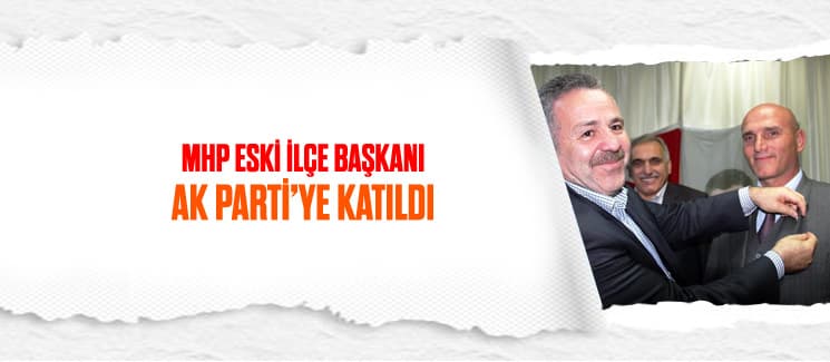 MHP Eski İlçe Başkanı, AK Parti'ye katıldı