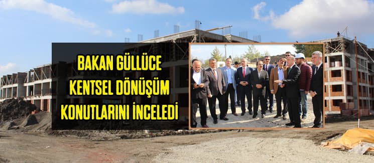 Bakan Güllüce kentsel dönüşüm çalışmasını inceledi