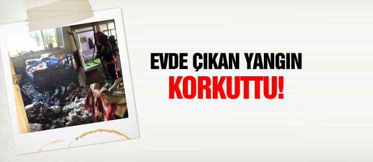 Evde çıkan yangın paniğe neden oldu