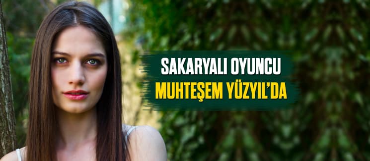 Sakaryalı güzel yıldız Muhteşem Yüzyıl'da