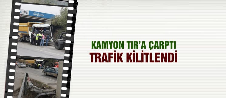 Kamyon ile TIR çarpıştı, trafik kilitlendi
