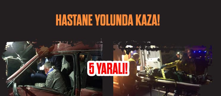 Hastane yolunda kaza: 5 yaralı!