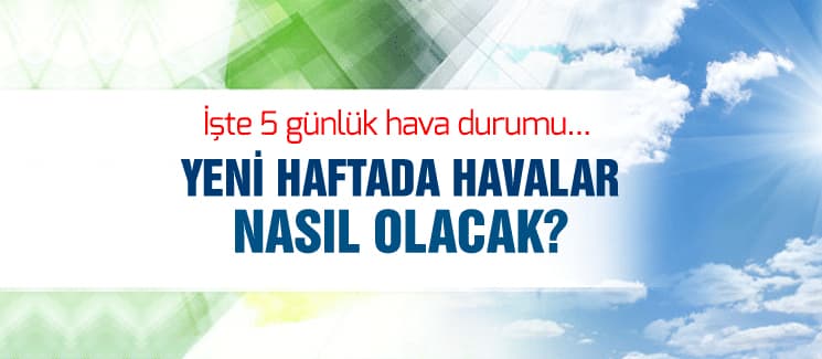 Yeni haftada havalar nasıl olacak?