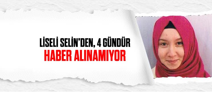 Liseli Selin'den 4 gündür haber alınamıyor
