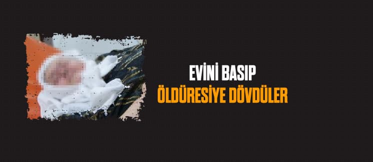 Yaşlı kadının evini basıp, öldüresiye dövdüler