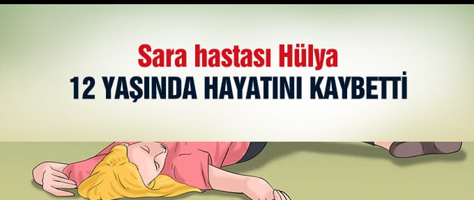 Sara hastası Hülya 12 yaşında hayatını kaybetti