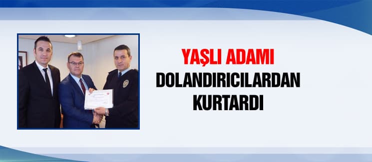 Yaşlı adamı dolandırıcılardan kurtardı