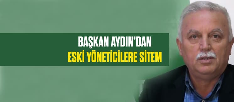 Başkan Selahattin Aydın'dan eski yöneticilere sitem