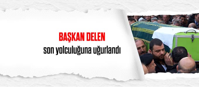 Başkan Delen, son yolculuğuna uğurlandı