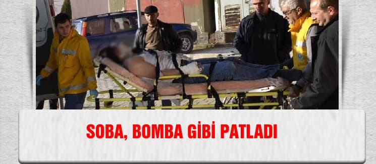 Soba, bomba gibi patladı