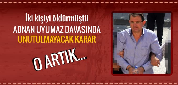 Adnan Uyumaz davasında flaş gelişme