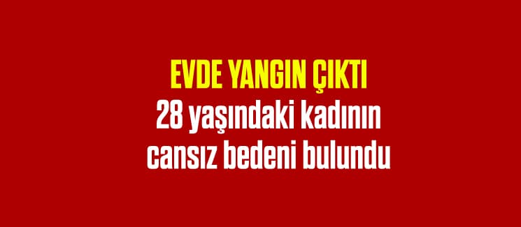 Yanan evde kızının cansız bedenini buldu