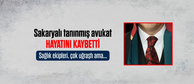 Sakaryalı tanınmış avukat, hayatını kaybetti