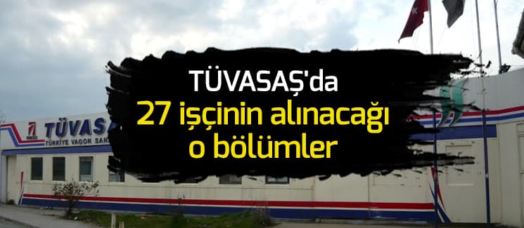 TÜVASAŞ'da 27 işçinin alınacağı o bölümler
