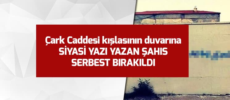 Askeriye duvarına siyasi yazı yazmıştı...