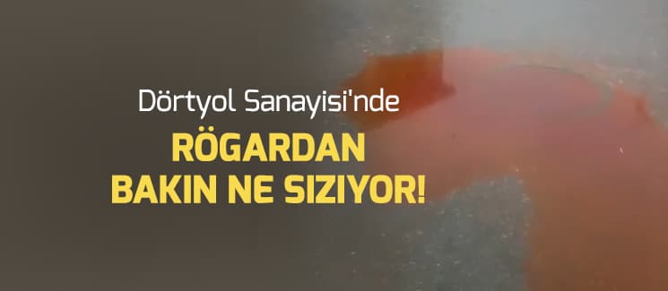 Dörtyol Sanayisi'nde rögardan bakın ne sızıyor!