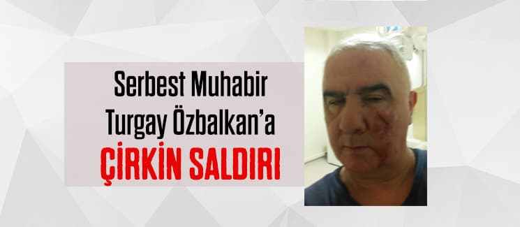 Turgay Özbalkan'a çirkin saldırı