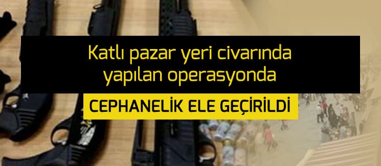 Katlı pazar civarında cephanelik ele geçirildi