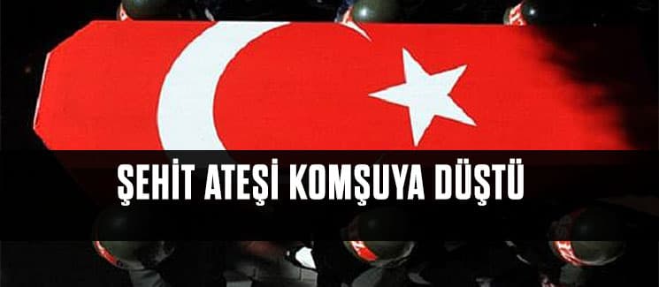 Şehit ateşi komşuya düştü