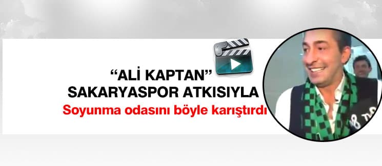 "Ali Kaptan" soyunma odasını böyle karıştırdı
