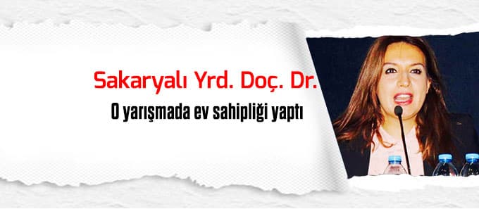 Sakaryalı Yrd. Doç. Dr. yarışmada ev sahipliği yaptı