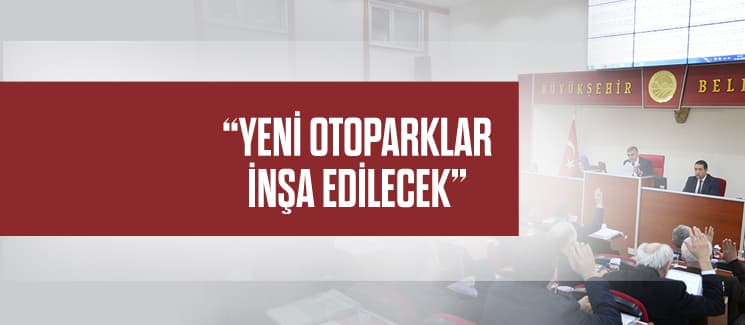 "Yeni otoparklar inşa edeceğiz"