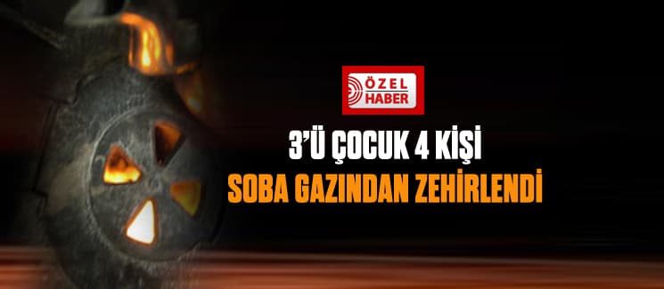 3'ü çocuk 4 kişi sobadan sızan gazdan zehirlendi