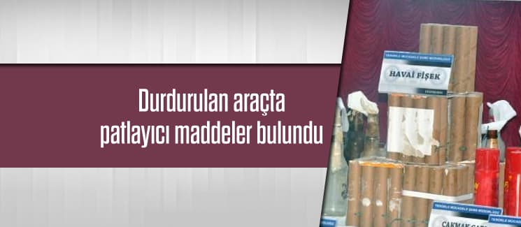 Durdurulan araçta patlayıcı maddeler bulundu