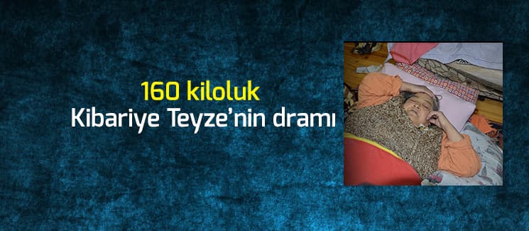 160 kiloluk Kibariye teyzenin dramı