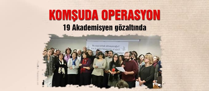 Komşuda operasyon 19 akademisyen gözaltında