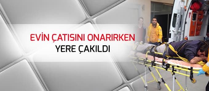 Çatıdan düştü bu halde hastaneye getirildi