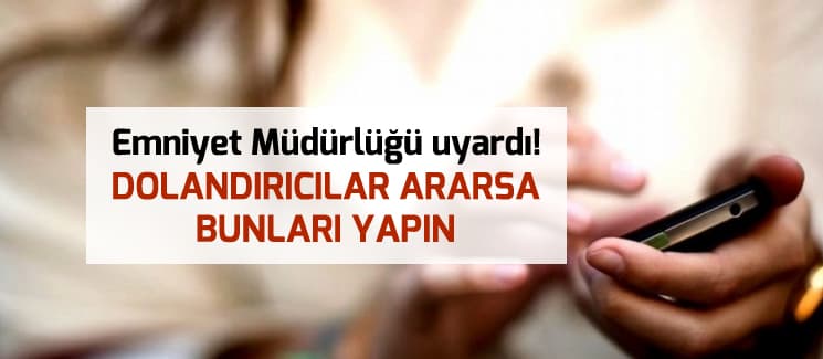 Dolandırıcılar ararsa bunları yapın